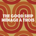 The Good Ship Ménage à Trois